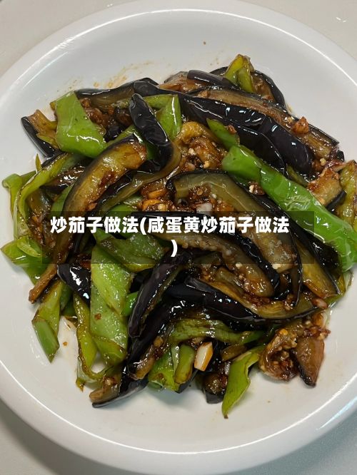 炒茄子做法(咸蛋黄炒茄子做法)-第2张图片