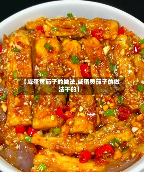【咸蛋黄茄子的做法,咸蛋黄茄子的做法干的】-第3张图片