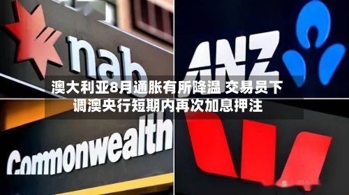 澳大利亚8月通胀有所降温 交易员下调澳央行短期内再次加息押注