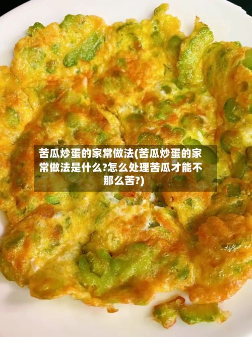 苦瓜炒蛋的家常做法(苦瓜炒蛋的家常做法是什么?怎么处理苦瓜才能不那么苦?)-第2张图片