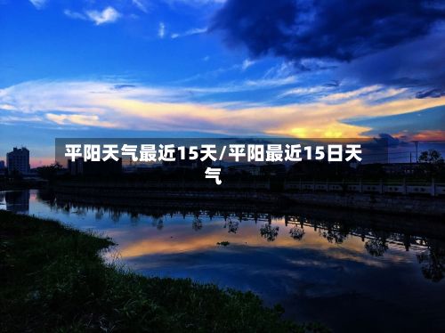平阳天气最近15天/平阳最近15日天气