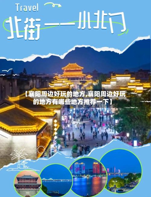 【襄阳周边好玩的地方,襄阳周边好玩的地方有哪些地方推荐一下】