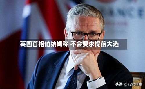 英国首相伯纳姆称 不会要求提前大选-第2张图片