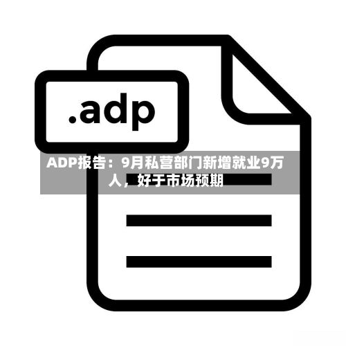 ADP报告：9月私营部门新增就业9万人	，好于市场预期-第2张图片