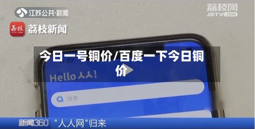 今日一号铜价/百度一下今日铜价