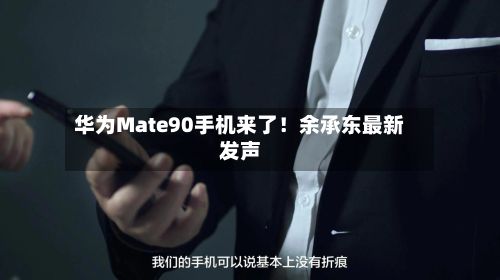 华为Mate90手机来了！余承东最新发声