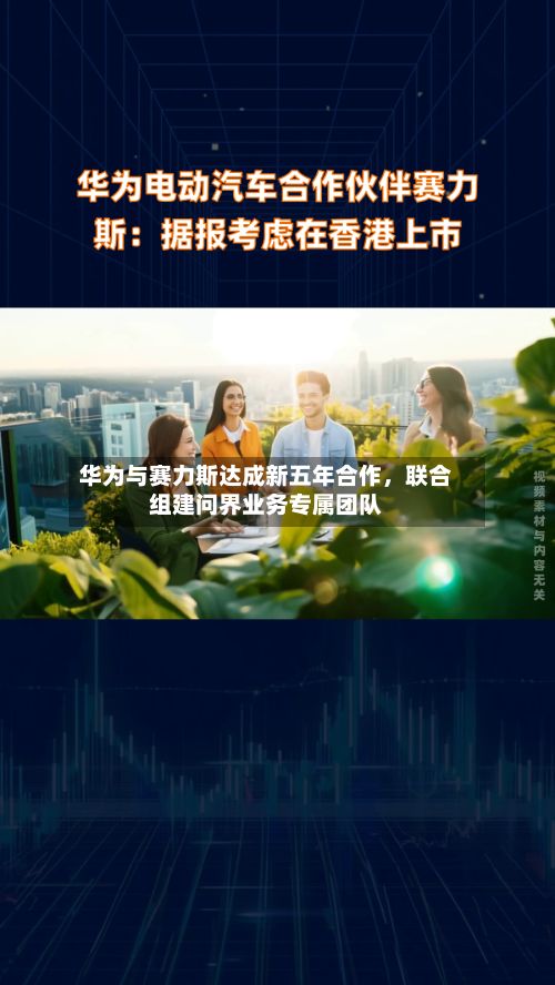 华为与赛力斯达成新五年合作，联合组建问界业务专属团队-第3张图片