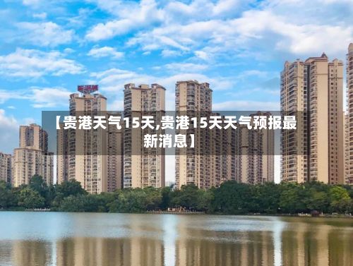 【贵港天气15天,贵港15天天气预报最新消息】-第3张图片