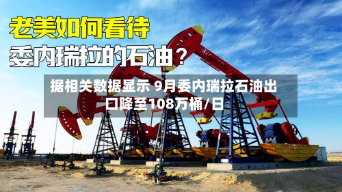 据相关数据显示 9月委内瑞拉石油出口降至108万桶/日