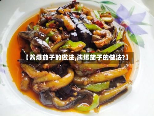 【酱爆茄子的做法,酱爆茄子的做法?】