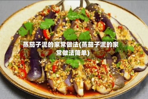 蒸茄子泥的家常做法(蒸茄子泥的家常做法简单)