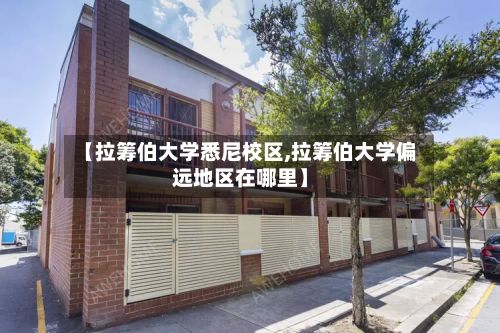 【拉筹伯大学悉尼校区,拉筹伯大学偏远地区在哪里】