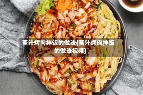 蜜汁烤肉拌饭的做法(蜜汁烤肉拌饭的做法视频)