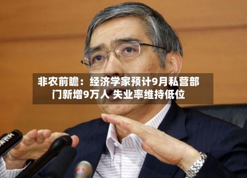 非农前瞻:经济学家预计9月私营部门新增9万人 失业率维持低位-第2张图片