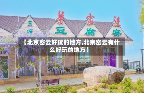 【北京密云好玩的地方,北京密云有什么好玩的地方】