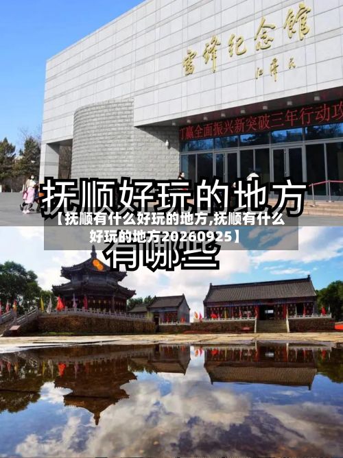 【抚顺有什么好玩的地方,抚顺有什么好玩的地方20260925】-第2张图片
