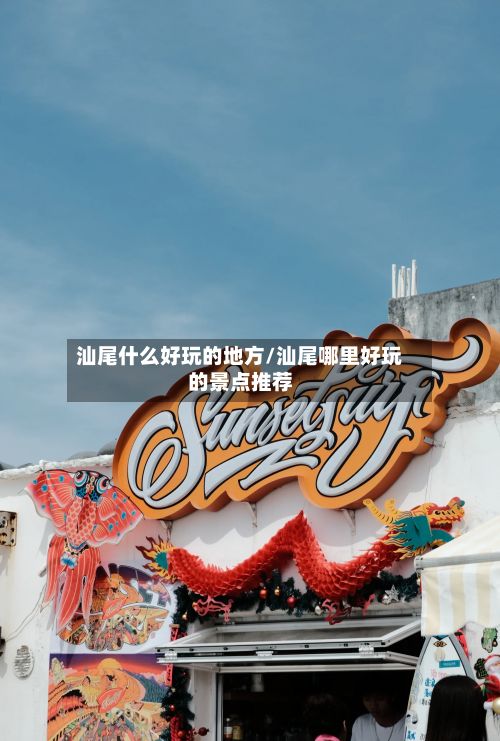 汕尾什么好玩的地方/汕尾哪里好玩的景点推荐