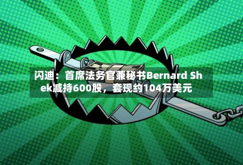 闪迪：首席法务官兼秘书Bernard Shek减持600股，套现约104万美元-第3张图片