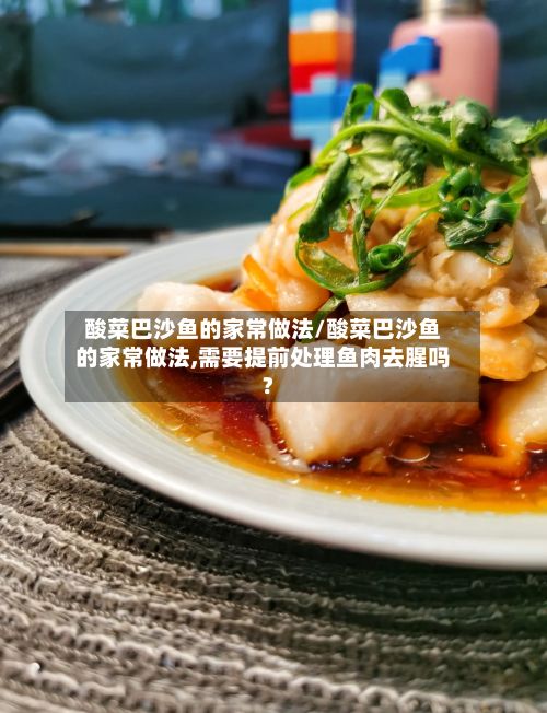 酸菜巴沙鱼的家常做法/酸菜巴沙鱼的家常做法,需要提前处理鱼肉去腥吗?-第2张图片