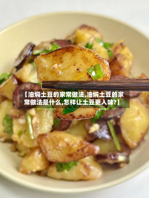 【油焖土豆的家常做法,油焖土豆的家常做法是什么,怎样让土豆更入味?】-第2张图片