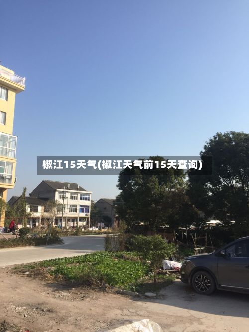 椒江15天气(椒江天气前15天查询)