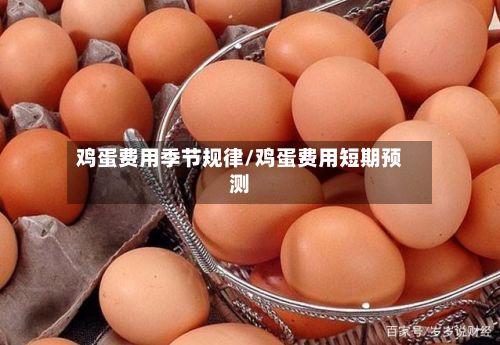 鸡蛋费用季节规律/鸡蛋费用短期预测