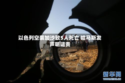 以色列空袭加沙致5人死亡 哈马斯发声明谴责-第2张图片