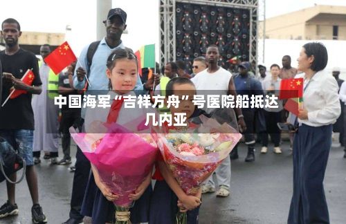 中国海军“吉祥方舟”号医院船抵达几内亚-第2张图片