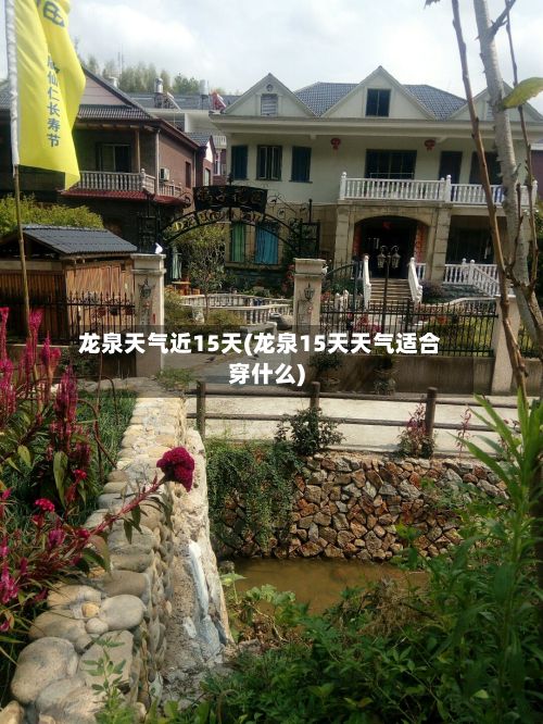 龙泉天气近15天(龙泉15天天气适合穿什么)-第3张图片