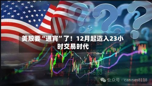 美股要“通宵”了！12月起迈入23小时交易时代-第2张图片