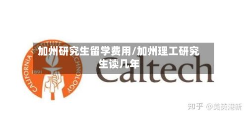 加州研究生留学费用/加州理工研究生读几年-第3张图片