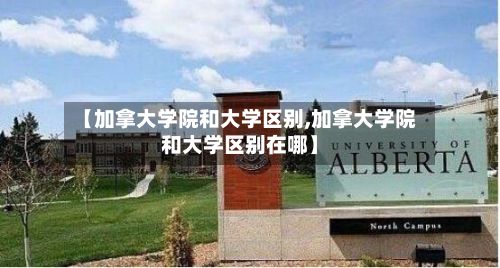【加拿大学院和大学区别,加拿大学院和大学区别在哪】