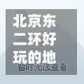 北京东二环好玩的地方/北京东二环有躺椅的地方吗-第3张图片