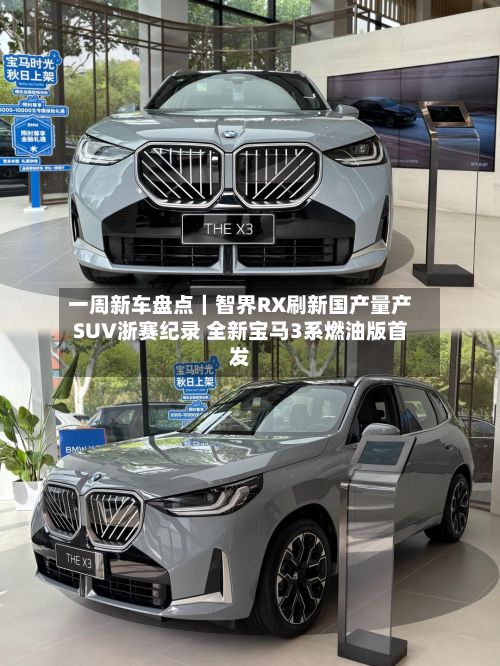 一周新车盘点｜智界RX刷新国产量产SUV浙赛纪录 全新宝马3系燃油版首发