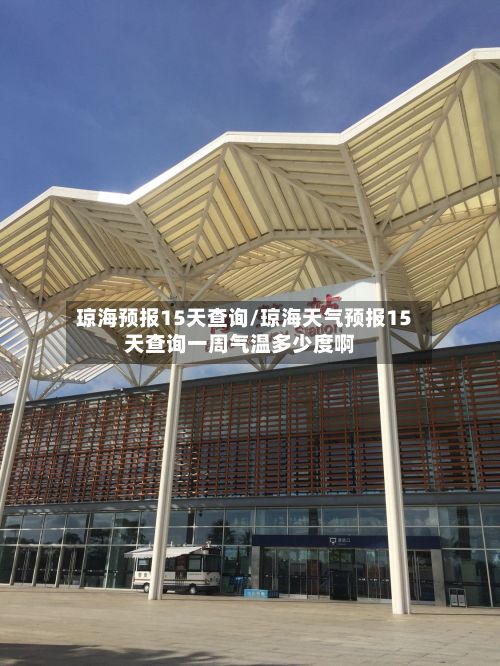 琼海预报15天查询/琼海天气预报15天查询一周气温多少度啊-第2张图片