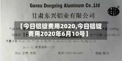 【今日铝锭费用2020,今日铝锭费用2020年6月10号】-第2张图片
