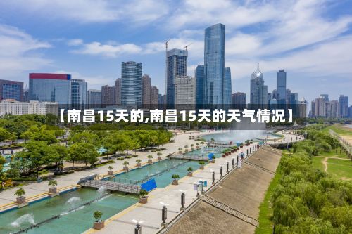 【南昌15天的,南昌15天的天气情况】-第2张图片
