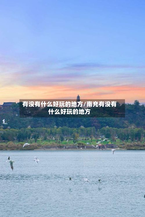 有没有什么好玩的地方/南充有没有什么好玩的地方