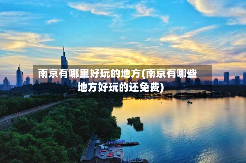 南京有哪里好玩的地方(南京有哪些地方好玩的还免费)-第2张图片