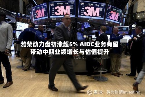 潍柴动力盘初涨超5% AIDC业务有望带动中期业绩增长与估值提升-第1张图片
