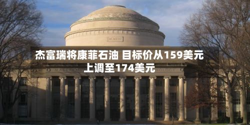 杰富瑞将康菲石油 目标价从159美元上调至174美元