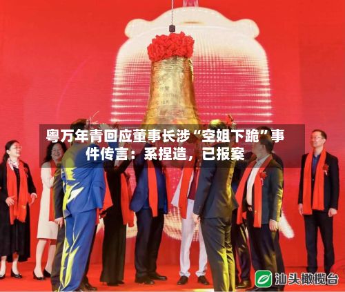 粤万年青回应董事长涉“空姐下跪”事件传言：系捏造	，已报案-第3张图片