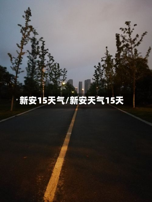 新安15天气/新安天气15天-第3张图片