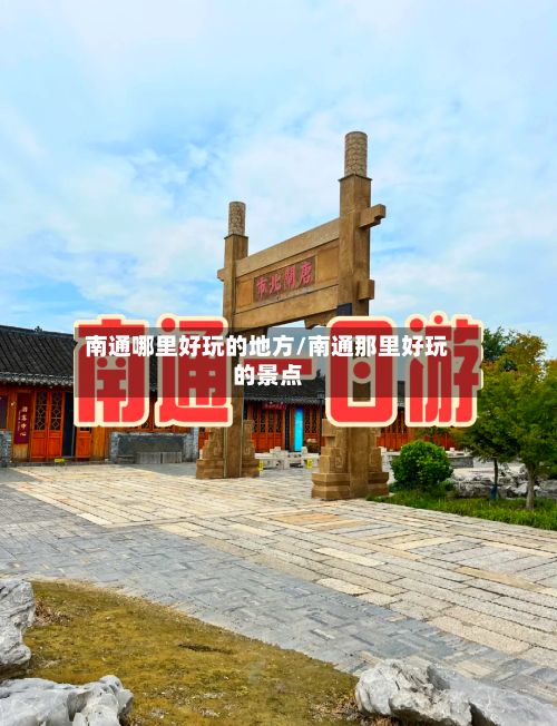南通哪里好玩的地方/南通那里好玩的景点