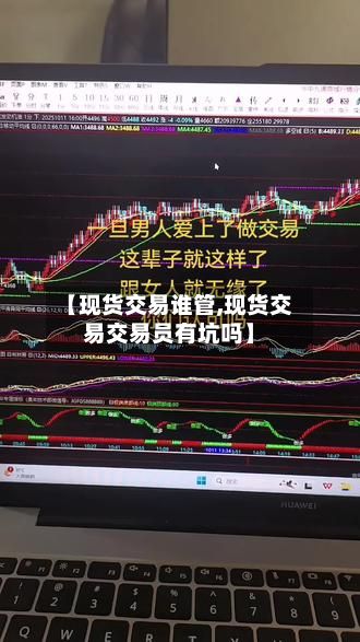 【现货交易谁管,现货交易交易员有坑吗】
