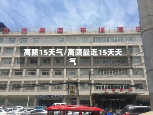 高陵15天气/高陵最近15天天气
