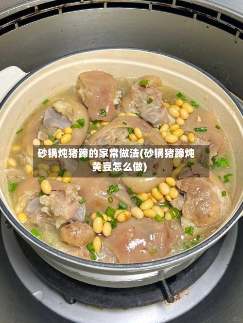砂锅炖猪蹄的家常做法(砂锅猪蹄炖黄豆怎么做)-第3张图片