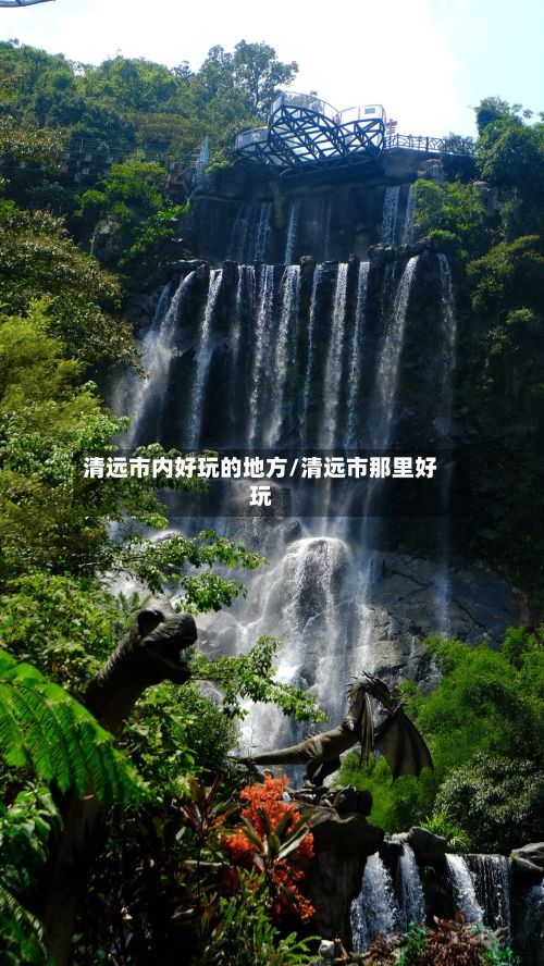 清远市内好玩的地方/清远市那里好玩-第3张图片