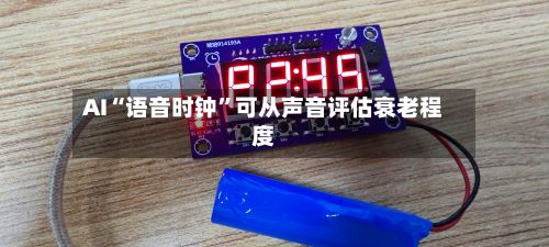 AI“语音时钟”可从声音评估衰老程度