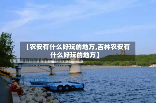 【农安有什么好玩的地方,吉林农安有什么好玩的地方】